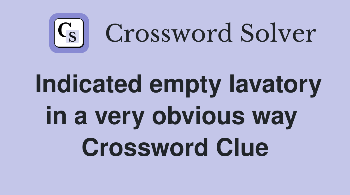 Indicated empty lavatory in a very obvious way  Crossword Clue