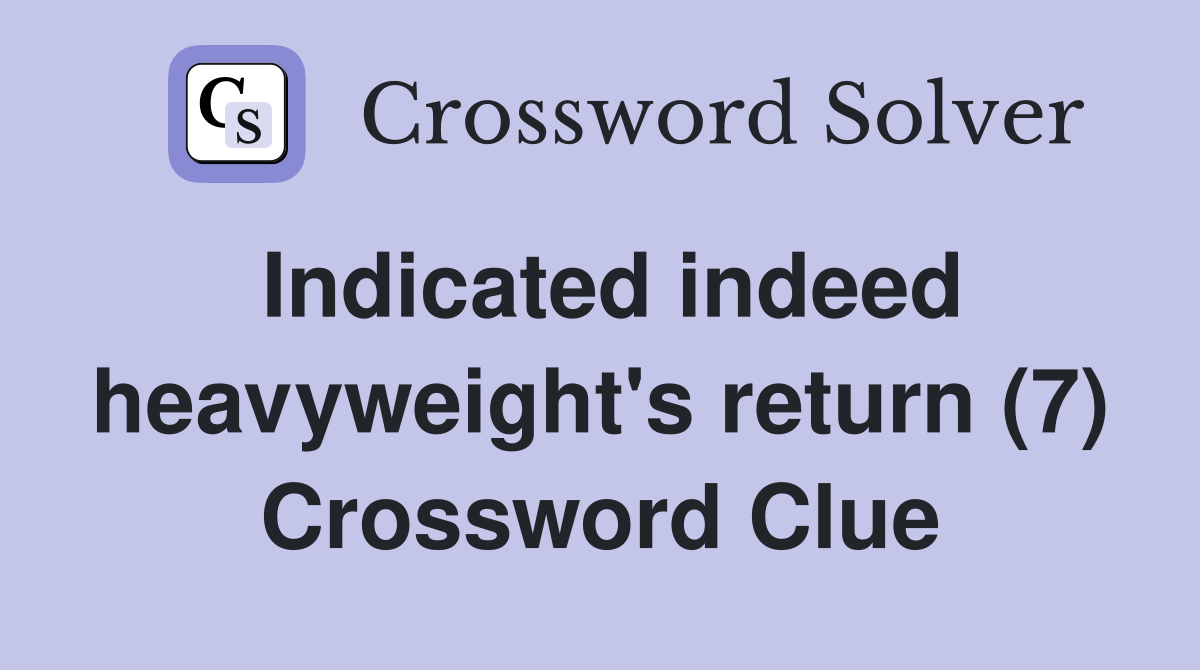 Indicated indeed heavyweight's return (7) Crossword Clue