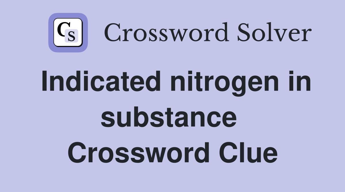 Indicated nitrogen in substance  Crossword Clue