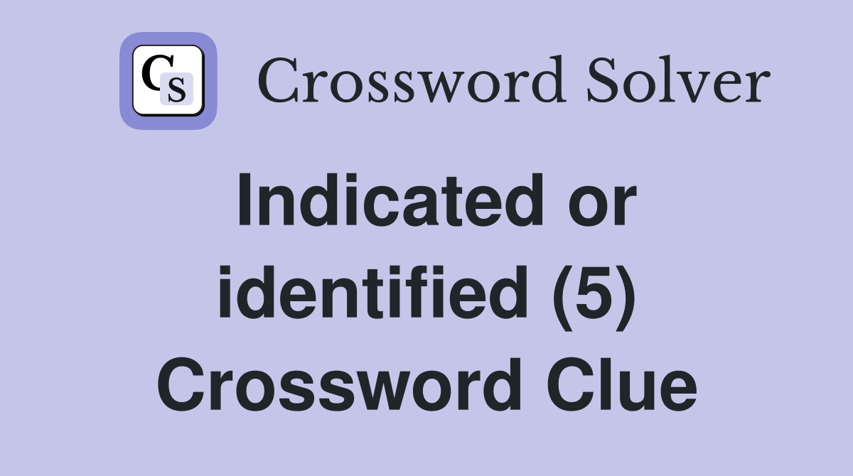 Indicated or identified (5) Crossword Clue
