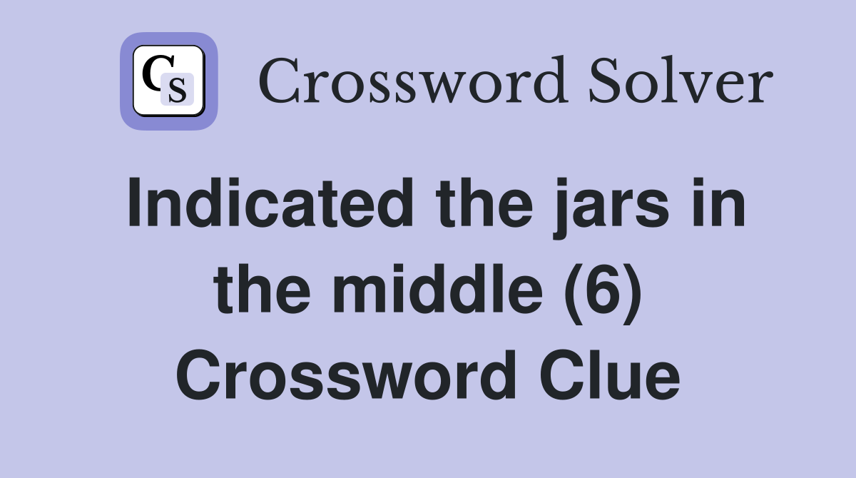 Indicated the jars in the middle (6) Crossword Clue