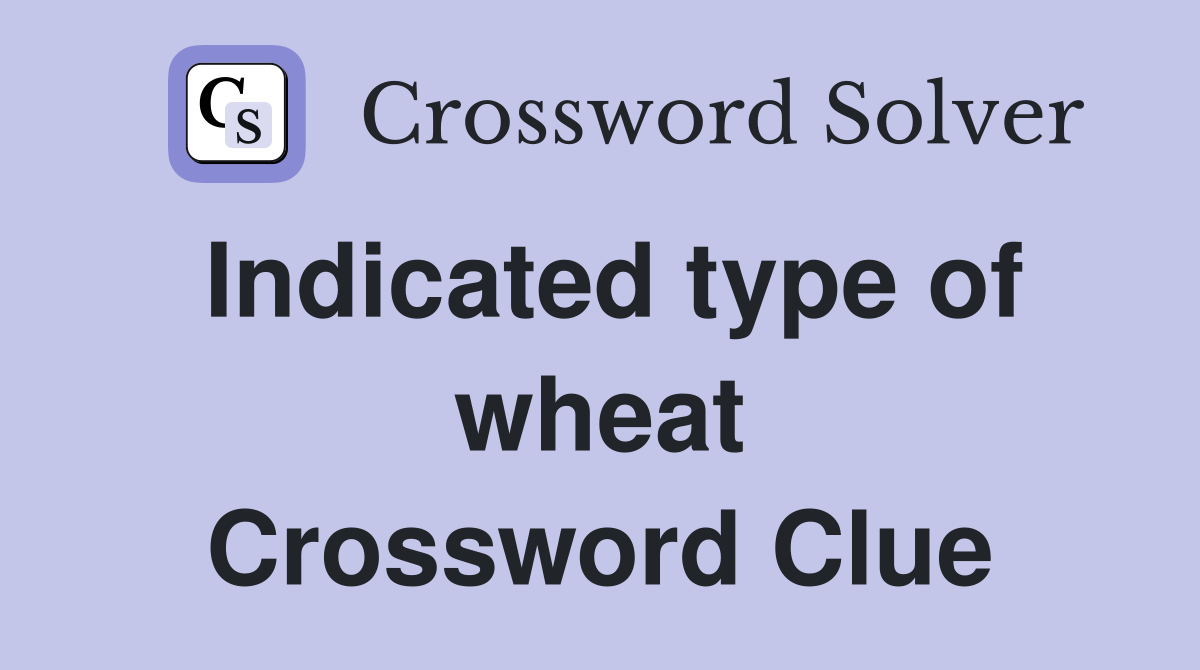 Indicated type of wheat Crossword Clue