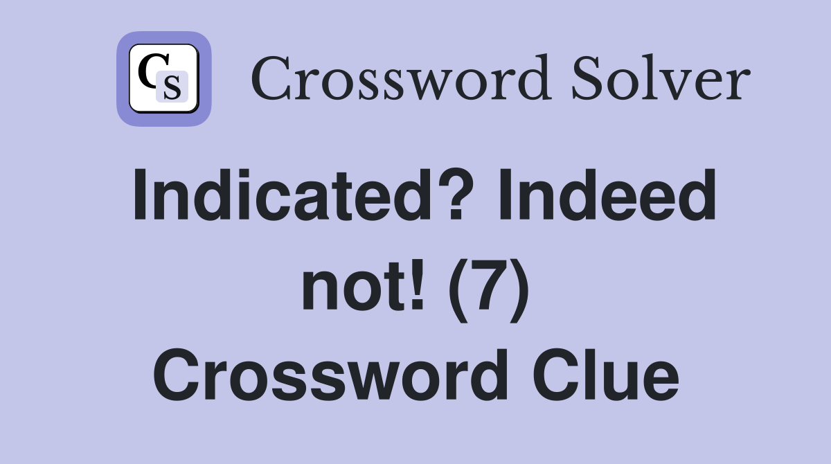 Indicated? Indeed not! (7) Crossword Clue