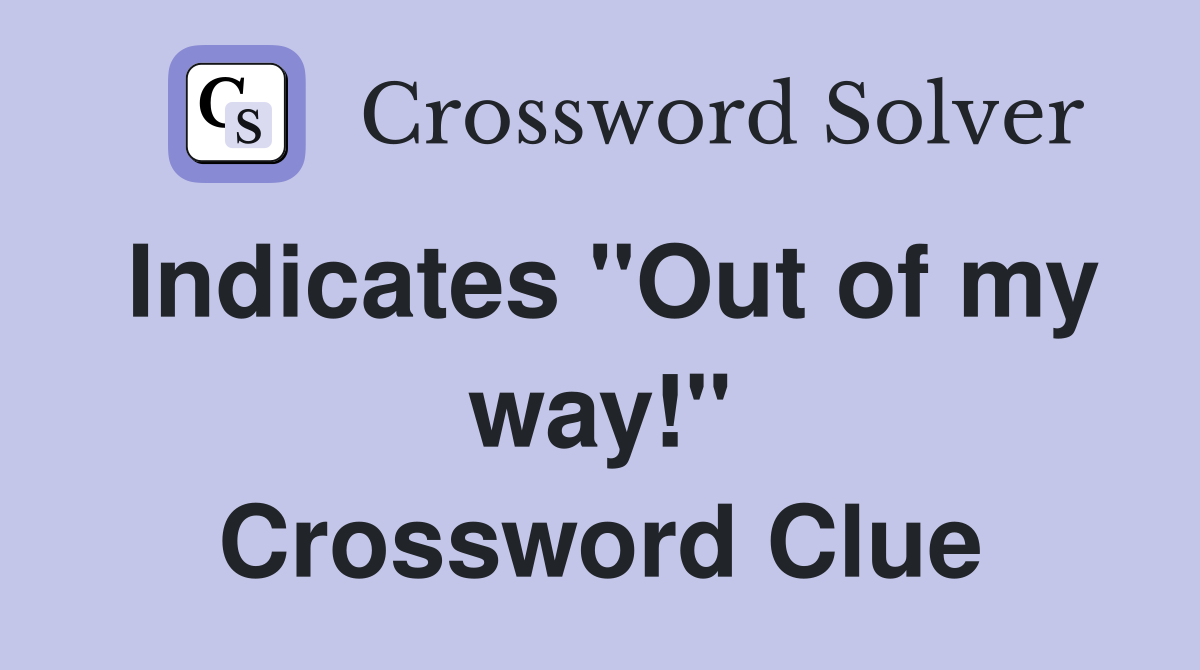 Indicates "Out of my way!" Crossword Clue