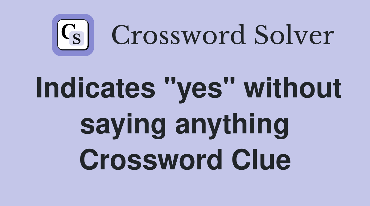 Indicates "yes" without saying anything Crossword Clue