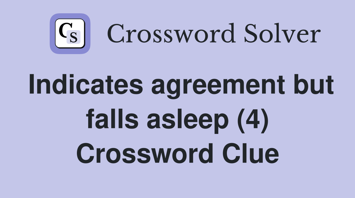 Indicates agreement but falls asleep (4) Crossword Clue