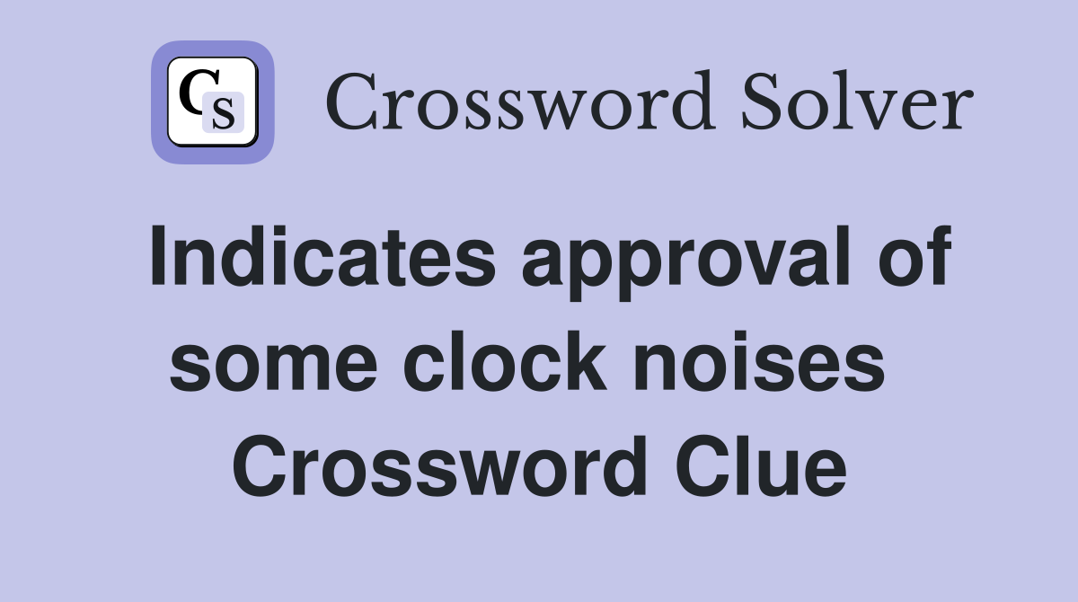 Indicates approval of some clock noises  Crossword Clue