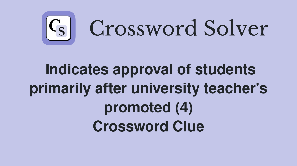 Indicates approval of students primarily after university teacher's promoted (4) Crossword Clue