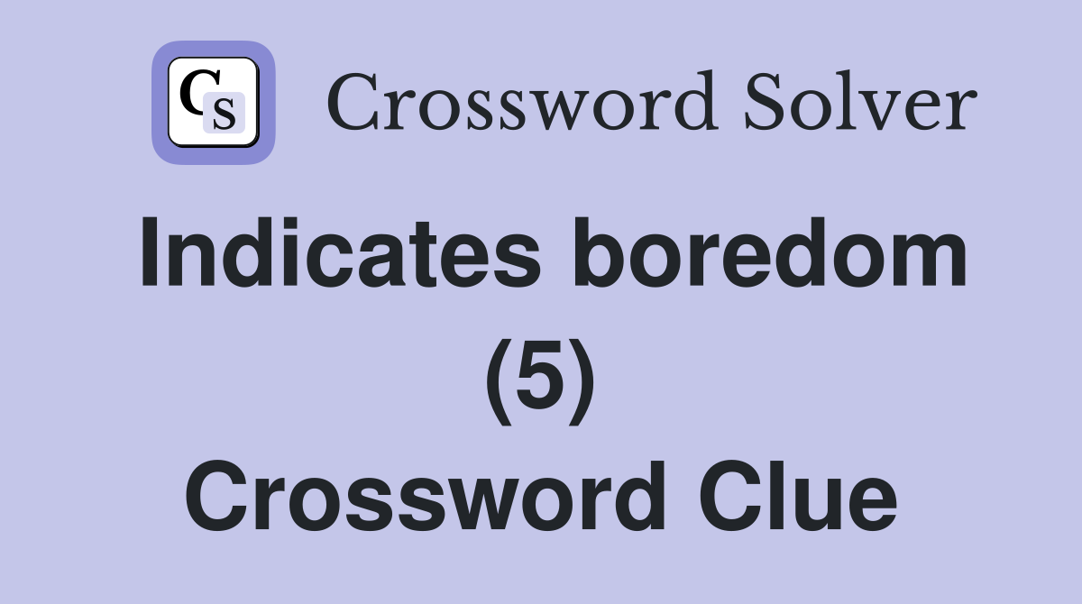 Indicates boredom (5) Crossword Clue