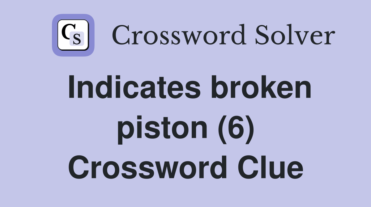 Indicates broken piston (6) Crossword Clue