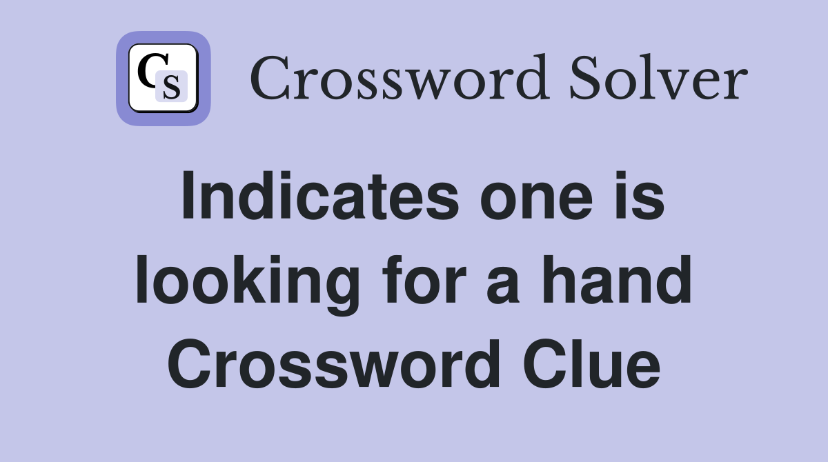 Indicates one is looking for a hand Crossword Clue