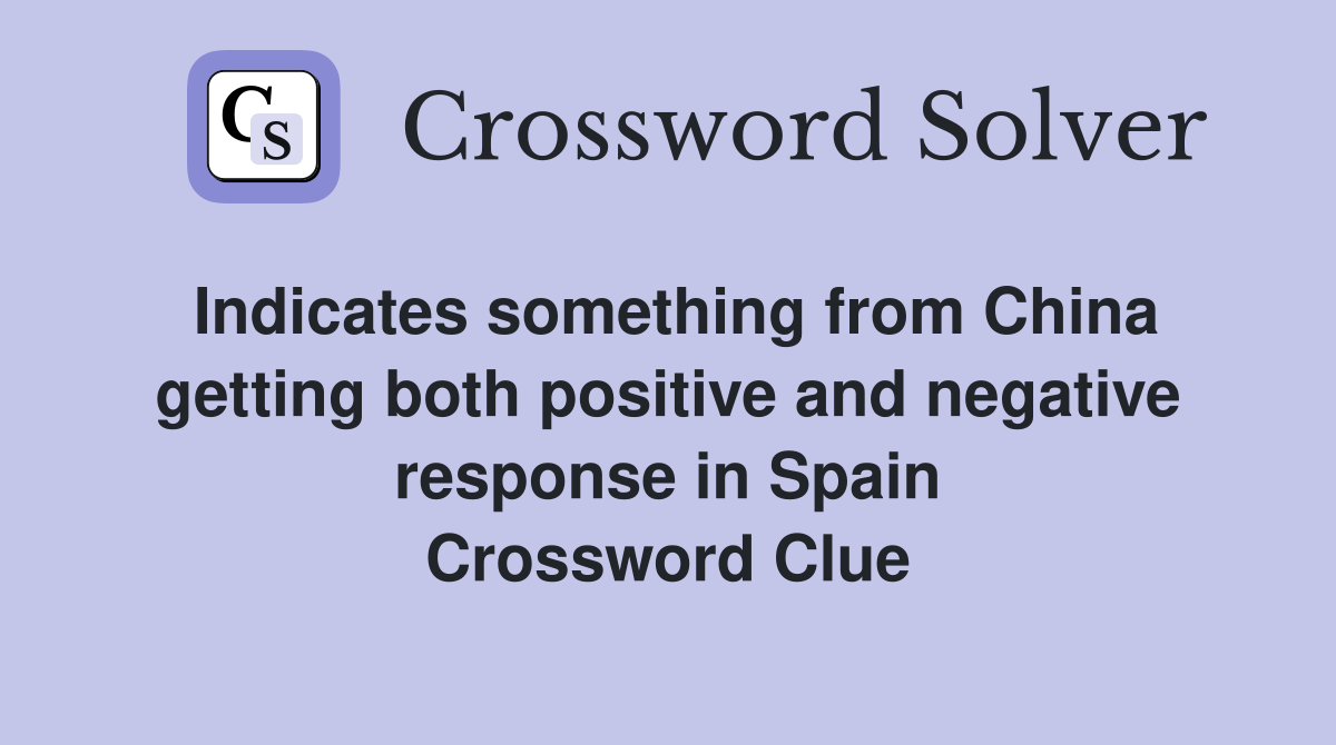 Indicates something from China getting both positive and negative response in Spain Crossword Clue