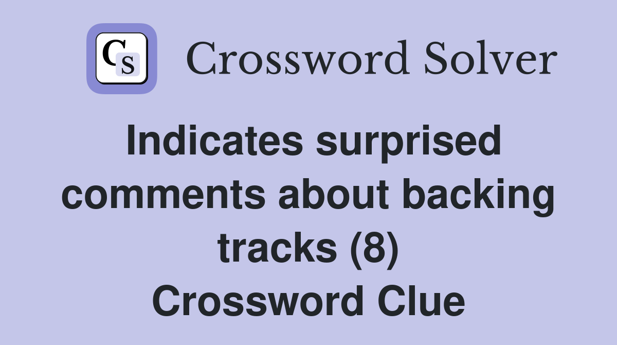 Indicates surprised comments about backing tracks (8) Crossword Clue