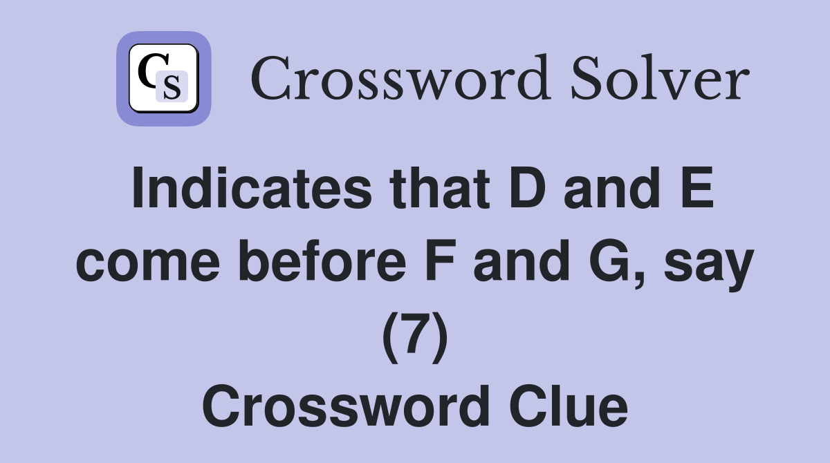 Indicates that D and E come before F and G, say (7) Crossword Clue