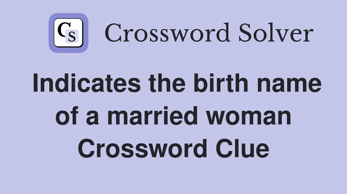 Indicates the birth name of a married woman Crossword Clue