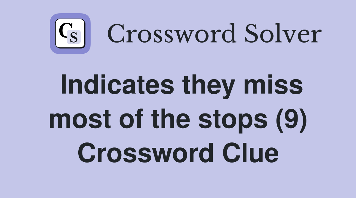 Indicates they miss most of the stops (9) Crossword Clue