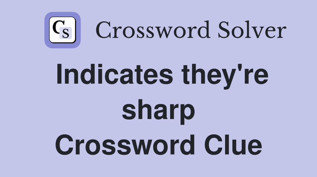 Indicates they're sharp Crossword Clue