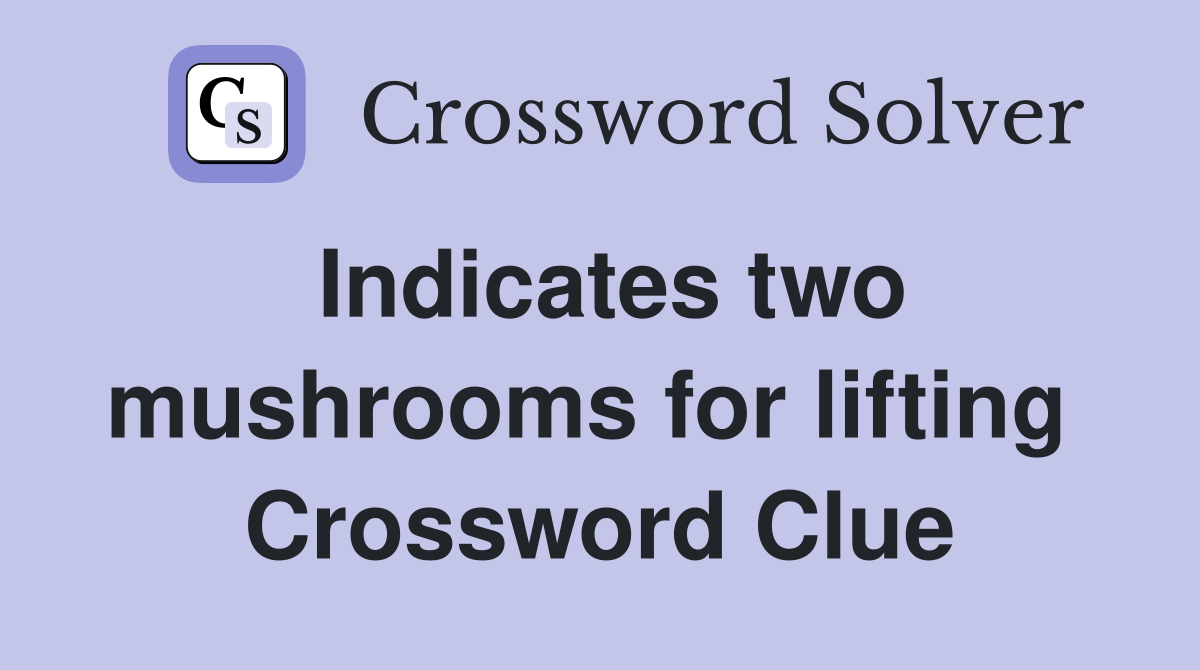 Indicates two mushrooms for lifting  Crossword Clue