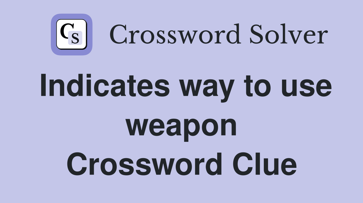 Indicates way to use weapon Crossword Clue