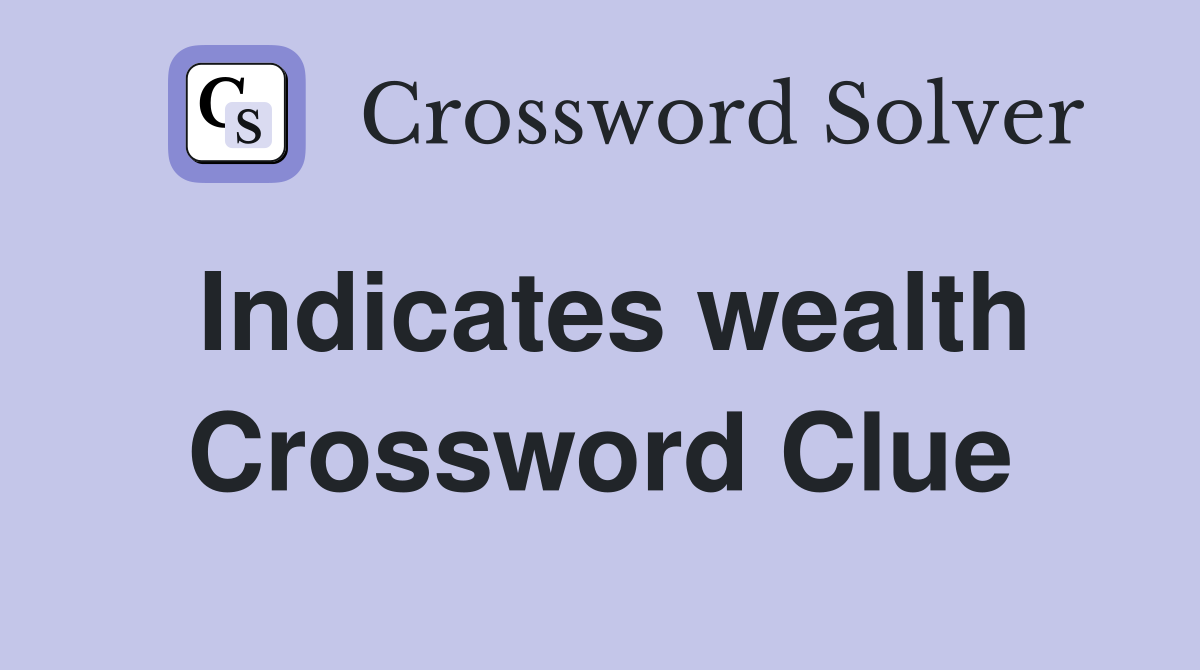 Indicates wealth Crossword Clue