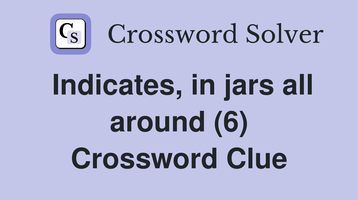 Indicates, in jars all around (6) Crossword Clue