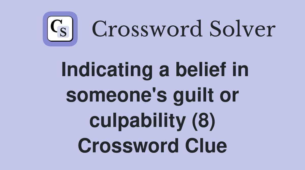 Indicating a belief in someone's guilt or culpability (8) Crossword Clue