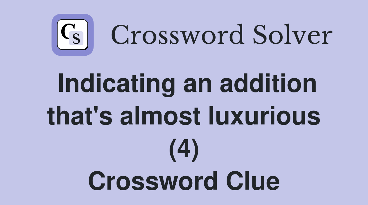 Indicating an addition that's almost luxurious (4) Crossword Clue