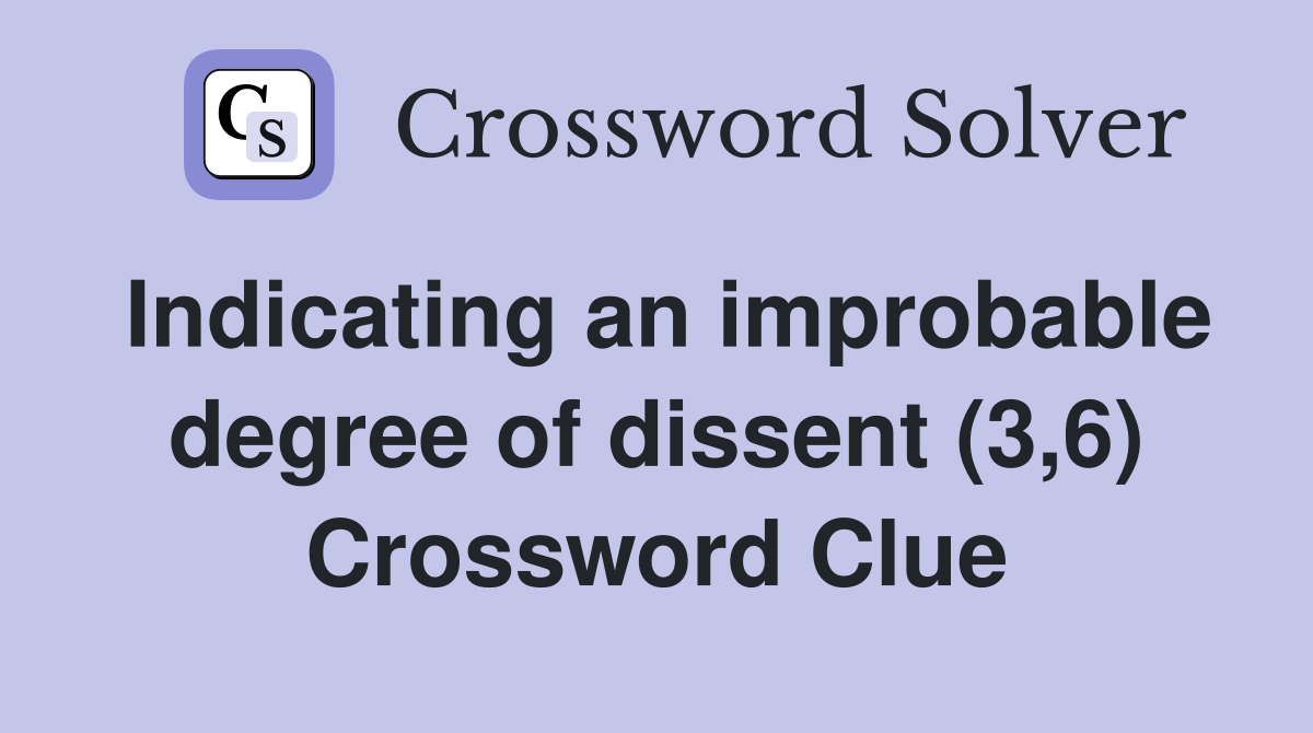 Indicating an improbable degree of dissent (3,6) Crossword Clue