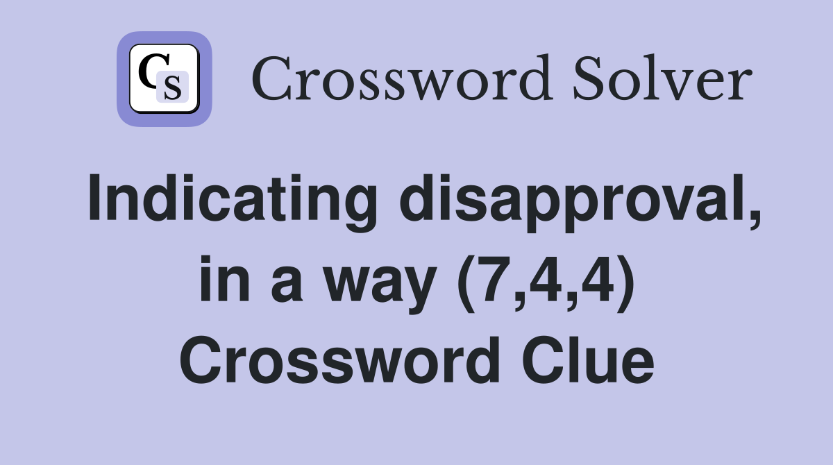 Indicating disapproval, in a way (7,4,4) Crossword Clue