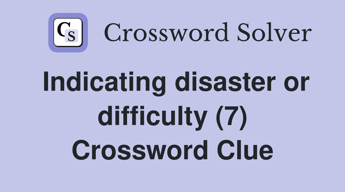 Indicating disaster or difficulty (7) Crossword Clue