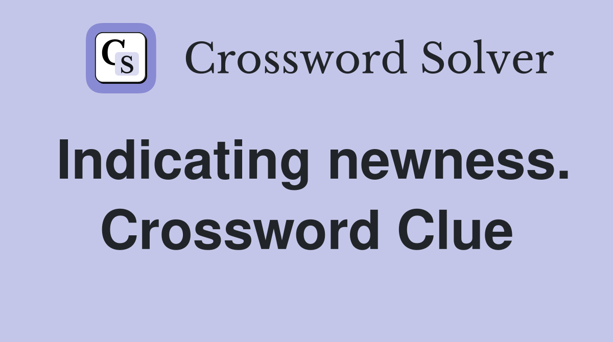 Indicating newness. Crossword Clue