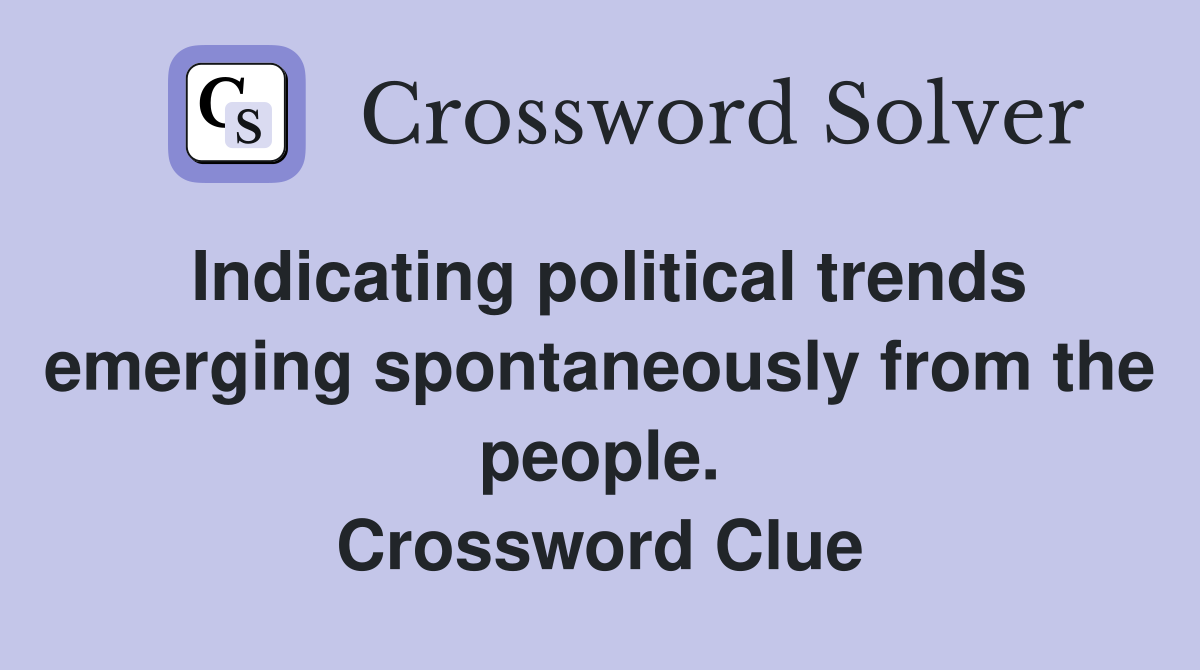 Indicating political trends emerging spontaneously from the people. Crossword Clue