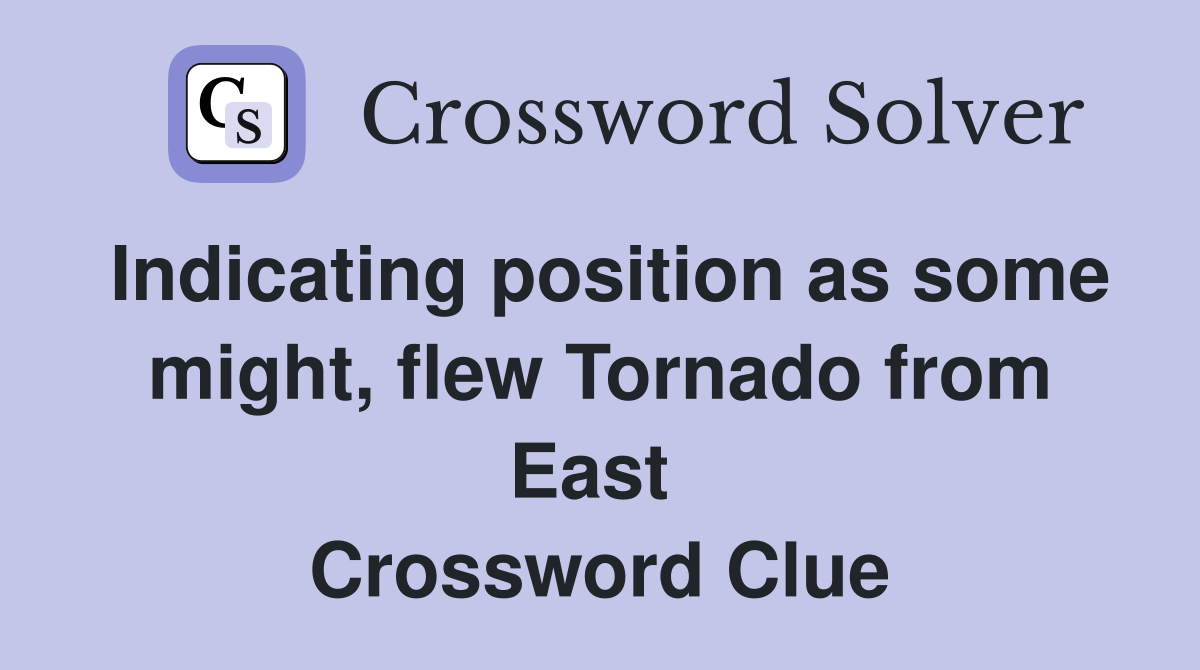 Indicating position as some might, flew Tornado from East  Crossword Clue