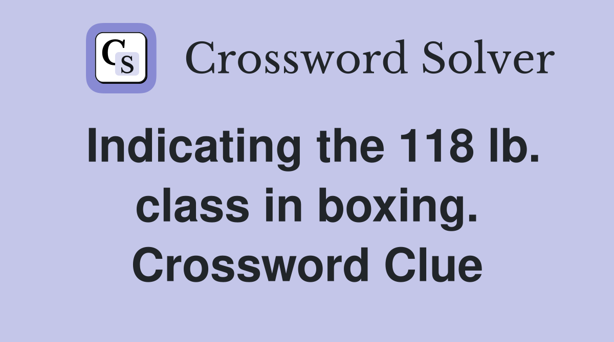 Indicating the 118 lb. class in boxing. Crossword Clue