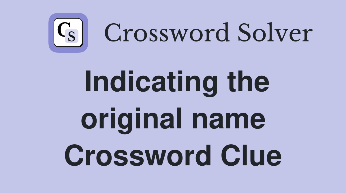 Indicating the original name Crossword Clue