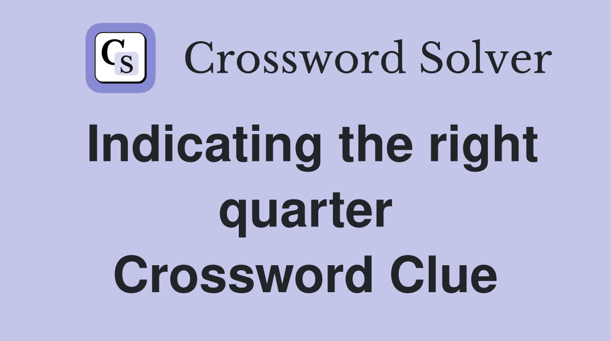 Indicating the right quarter Crossword Clue
