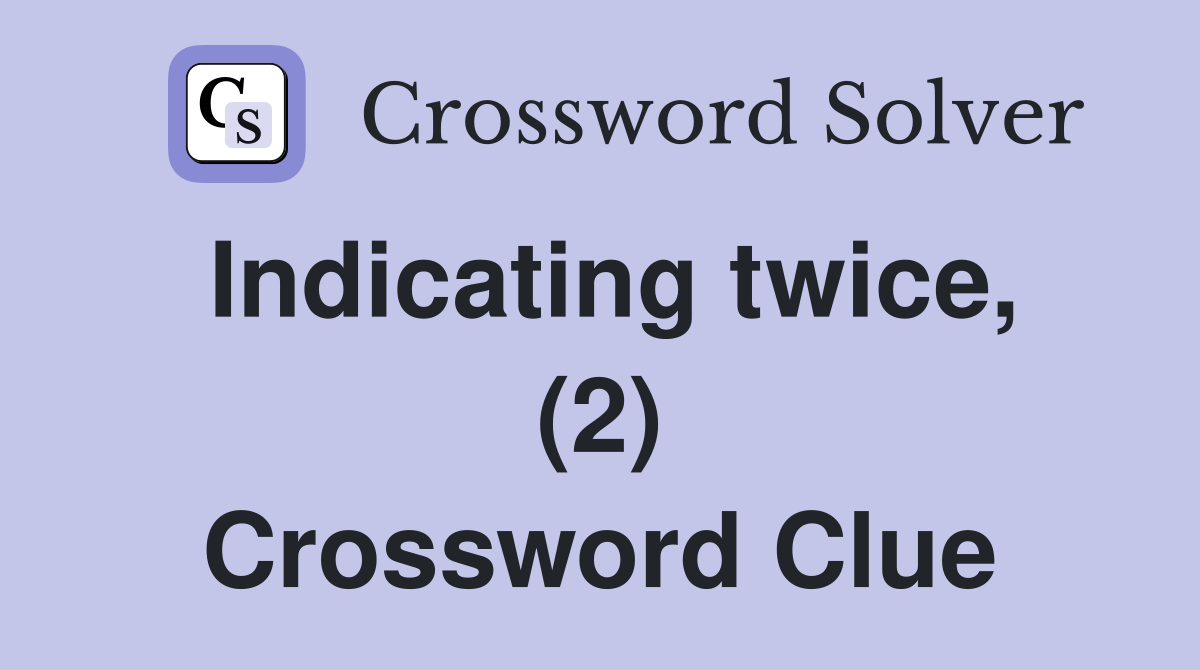 Indicating twice, (2) Crossword Clue