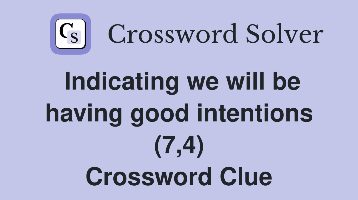 Indicating we will be having good intentions (7,4) Crossword Clue