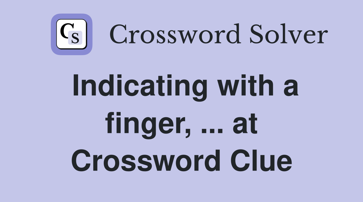 Indicating with a finger, ... at Crossword Clue