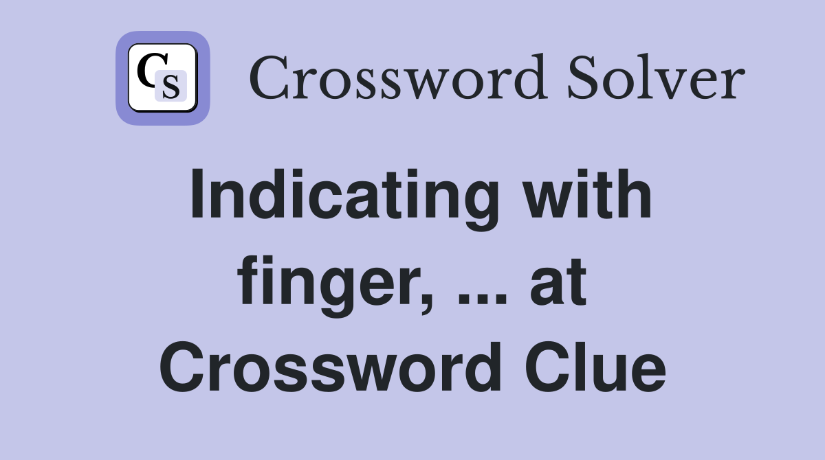 Indicating with finger, ... at Crossword Clue