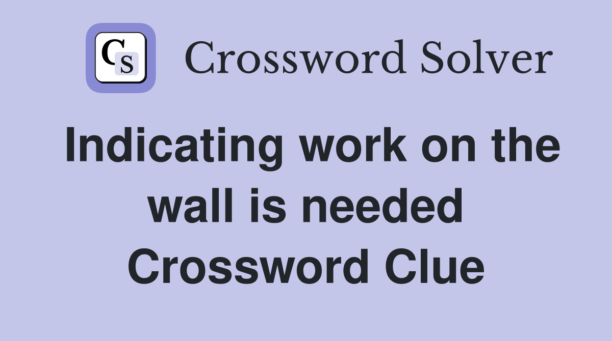 Indicating work on the wall is needed Crossword Clue