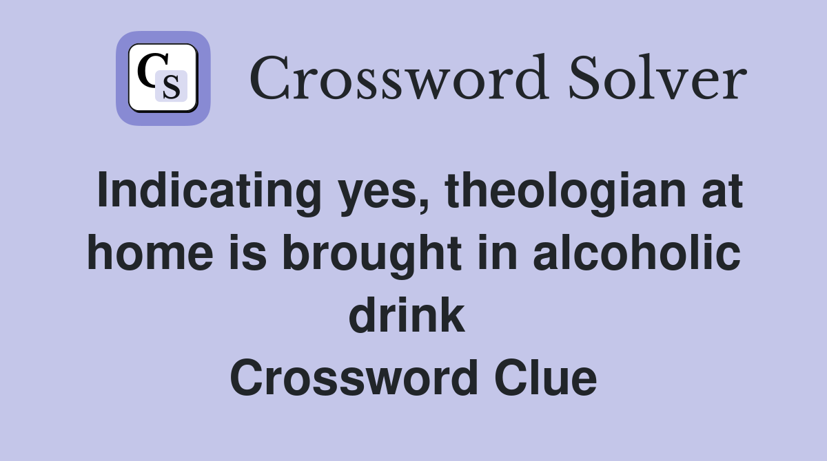 Indicating yes, theologian at home is brought in alcoholic drink  Crossword Clue