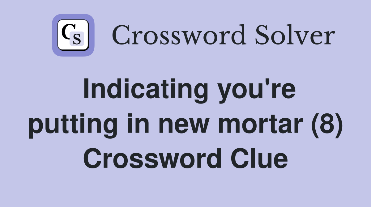Indicating you're putting in new mortar (8) Crossword Clue