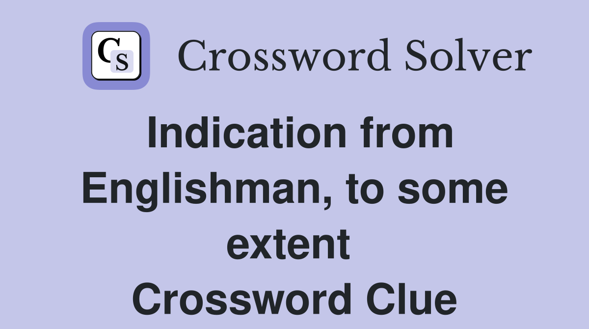 Indication from Englishman, to some extent  Crossword Clue