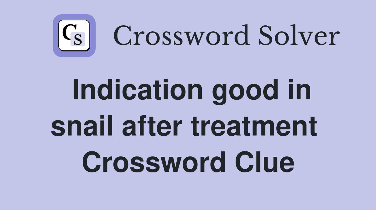 Indication good in snail after treatment  Crossword Clue