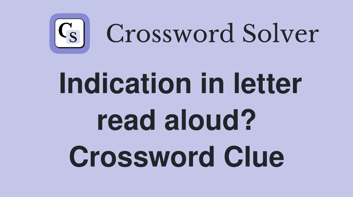 Indication in letter read aloud? Crossword Clue