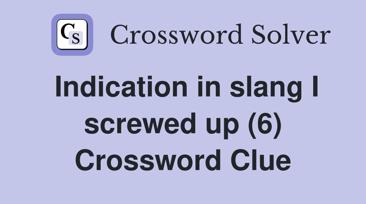 Indication in slang I screwed up (6) Crossword Clue