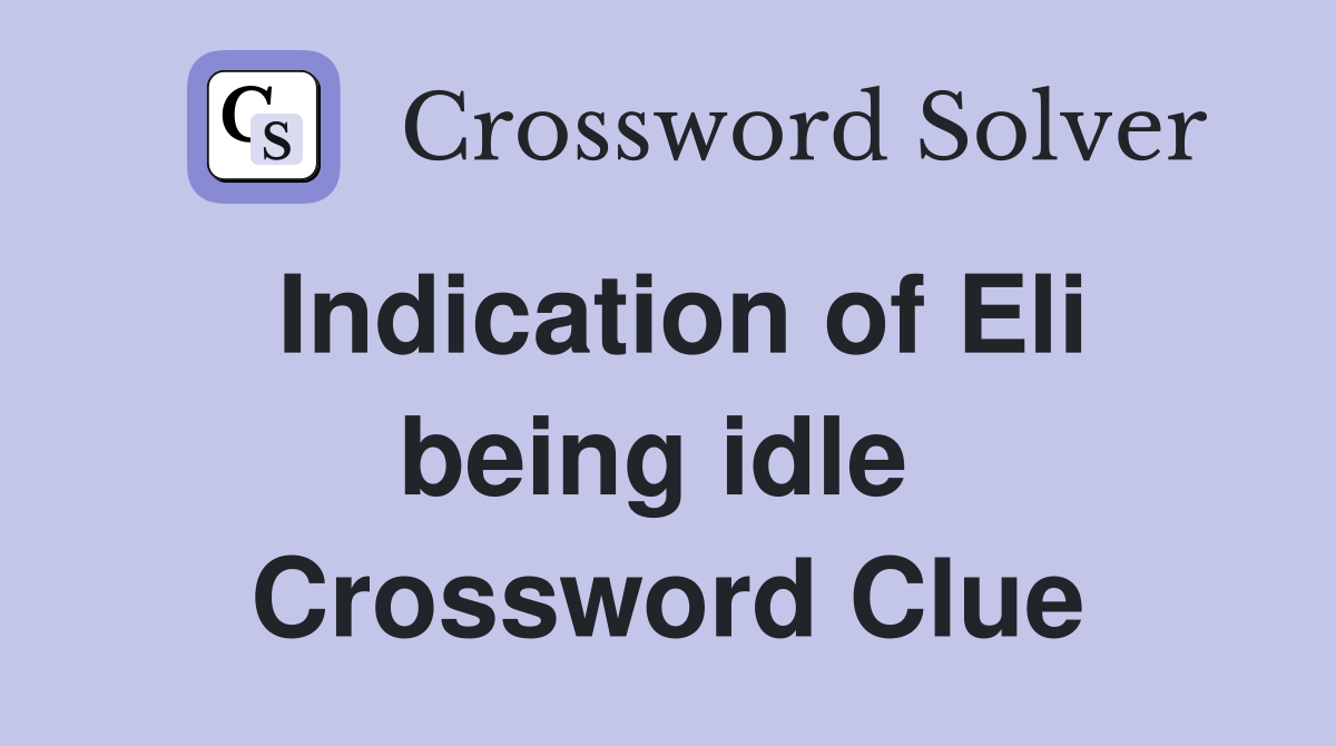 Indication of Eli being idle  Crossword Clue