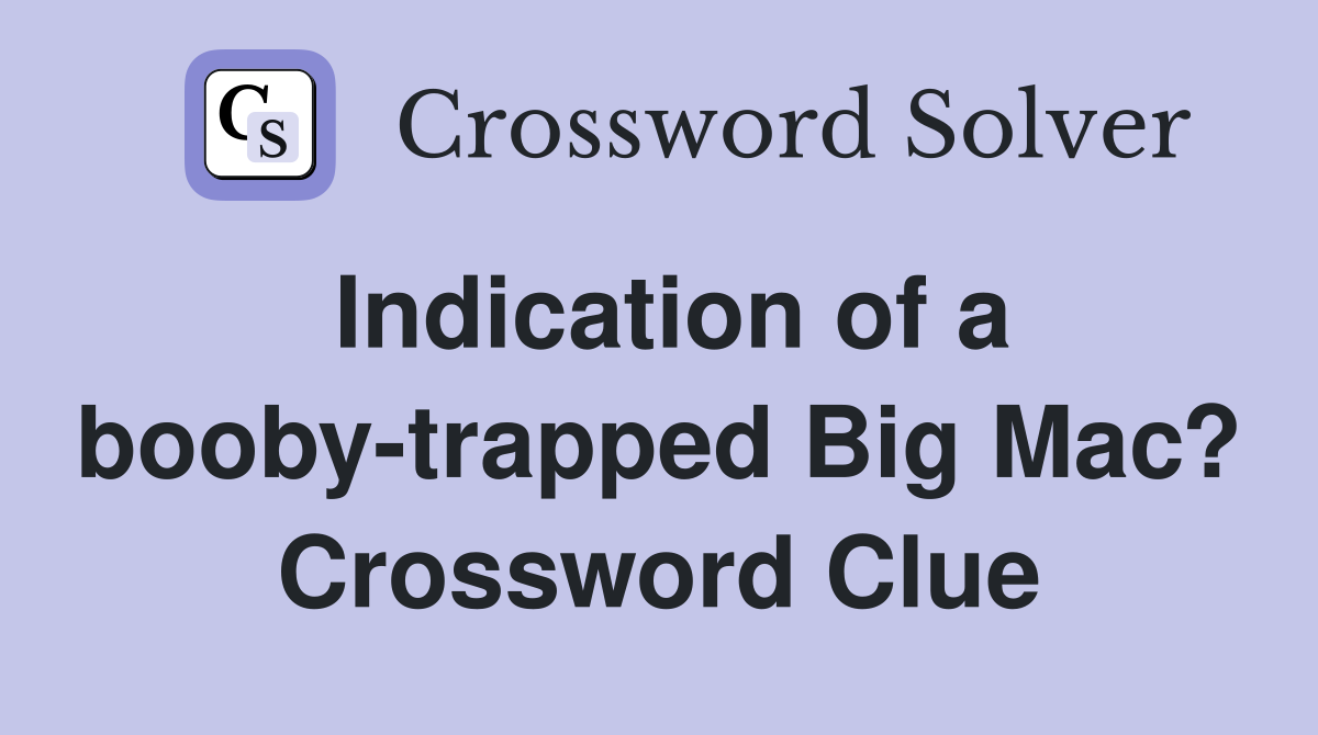 Indication of a booby-trapped Big Mac? Crossword Clue