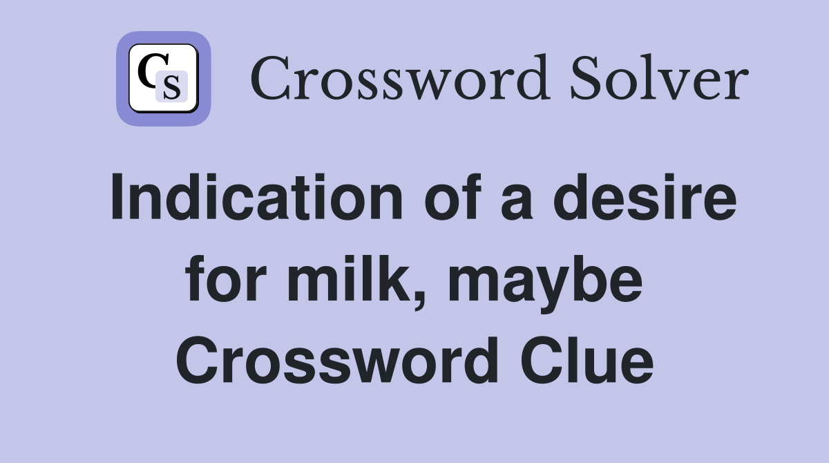Indication of a desire for milk, maybe Crossword Clue
